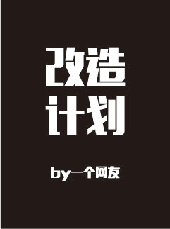 改造计划（ABO）_月点星著_长佩文学网