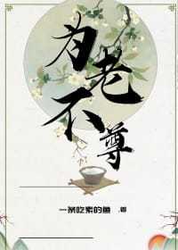 为老不尊_一条吃素的鱼著_长佩文学网