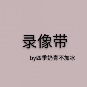 录像带_四季奶青不加冰著_长佩文学网