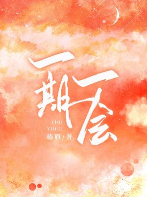 一期一会_椿旗著_长佩文学网