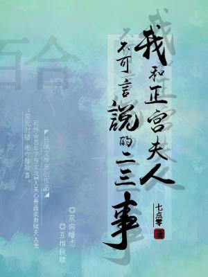 我和正宫夫人不可言说的二三事