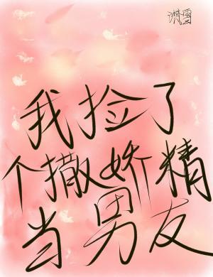 我捡了个撒娇精男友