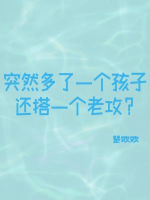 突然多了一个孩子还搭一个老攻？