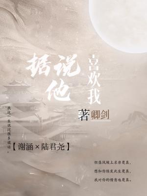据说他喜欢我_卿剑著_长佩文学网