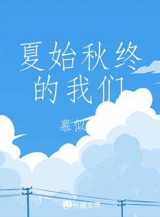 夏始秋终的我们_慕似云著_长佩文学网