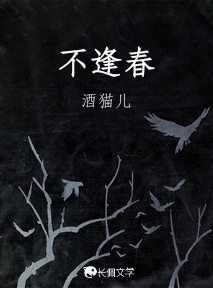 不逢春_酒猫儿著_长佩文学网