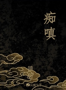 痴嗔_三步一癫著_长佩文学网