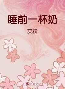 睡前一杯奶_灰粉著_长佩文学网
