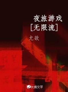 夜旅游戏［无限流］_尤欲著_长佩文学网