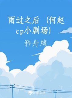 雨过之后（何赵cp小剧场）_矜舟缚著_长佩文学网