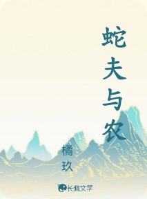 蛇夫与农_橘玖著_长佩文学网