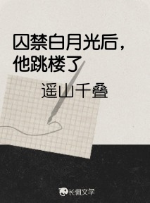 囚禁白月光后，他跳楼了