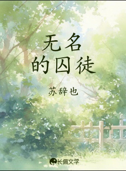 无名的囚徒_苏辞也著_长佩文学网
