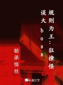 规则为王：狂撩怪谈大boss_朝承情丝著_长佩文学网
