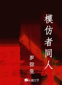 模仿者同人_岁弥生著_长佩文学网