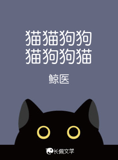 猫猫狗狗猫狗狗猫_鲸医著_长佩文学网