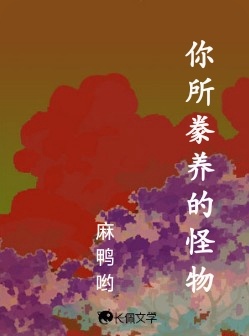 你所豢养的怪物_麻鸭哟著_长佩文学网