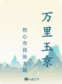 万里玉京_热心市民张大姐著_长佩文学网