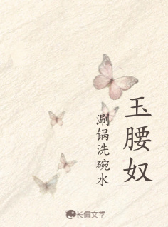 玉腰奴_涮锅洗碗水著_长佩文学网