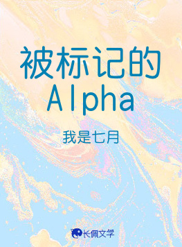 被标记的Alpha_我是七月著_长佩文学网