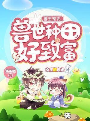 兽王宠夫：兽世种田好致富