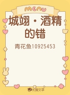 城翊·酒精的错_青花鱼10925453著_长佩文学网