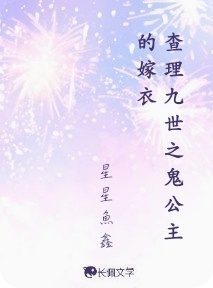 查理九世之鬼公主的嫁衣_星星魚鑫著_长佩文学网