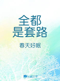 全都是套路_春天好眠著_长佩文学网