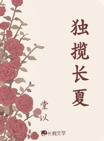 独揽长夏_堂以著_长佩文学网
