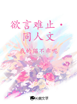 欲言难止·同人文_我的猫不乖呢著_长佩文学网