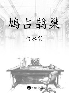 鸠占鹊巢_白水前著_长佩文学网