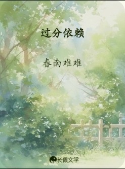 过分依赖_春南难难著_长佩文学网