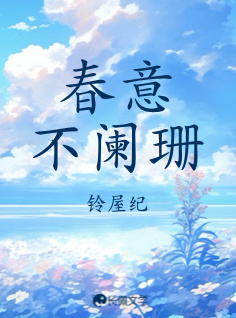 春意不阑珊_铃屋纪著_长佩文学网