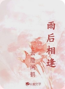 雨后相逢_云隐闲鹤著_长佩文学网