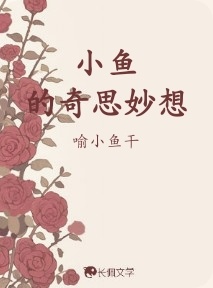 小鱼的奇思妙想_喻小鱼干著_长佩文学网
