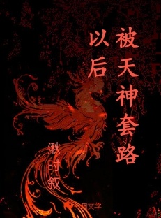 被天神套路以后_湫时叙著_长佩文学网