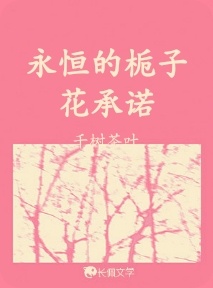 永恒的栀子花承诺_千树茶叶著_长佩文学网