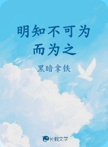 明知不可为而为之_黑暗拿铁著_长佩文学网