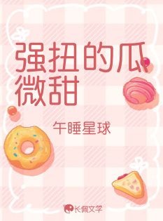 强扭的瓜微甜_午睡星球著_长佩文学网