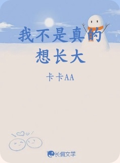 我不是真的想长大_不尽春生著_长佩文学网
