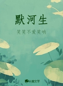 默河生_笑笑不爱笑呐著_长佩文学网