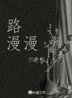 路漫漫_不轻信著_长佩文学网