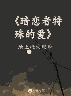 暗恋者特殊的爱》_地上捡块硬币著_长佩文学网