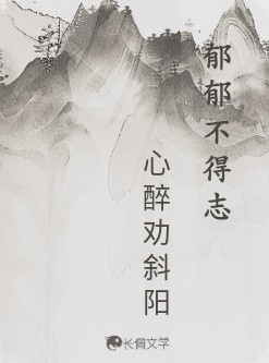 郁郁不得志_心醉劝斜阳著_长佩文学网