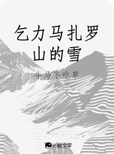 乞力马扎罗山的雪_牛马不吃草著_长佩文学网