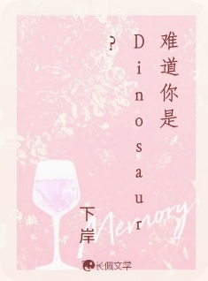 难道你是Dinosaur？