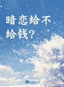 暗恋给不给钱？_爱睡觉达人著_长佩文学网
