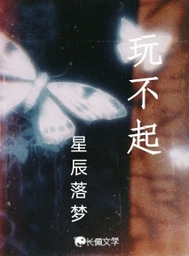 玩不起_星辰落梦著_长佩文学网